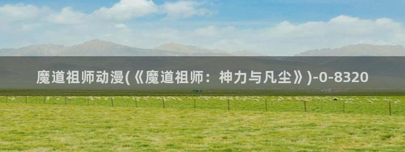 择天记动漫:魔道祖师动漫(《魔道祖师:神力与凡尘》)